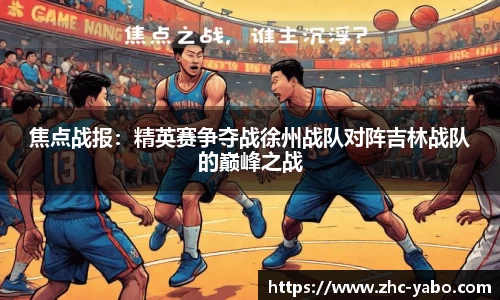 焦点战报：精英赛争夺战徐州战队对阵吉林战队的巅峰之战
