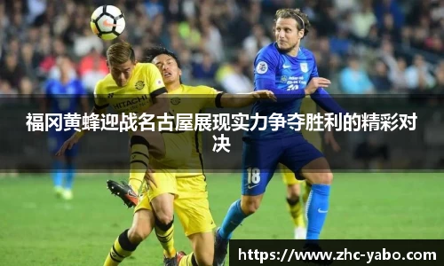 福冈黄蜂迎战名古屋展现实力争夺胜利的精彩对决